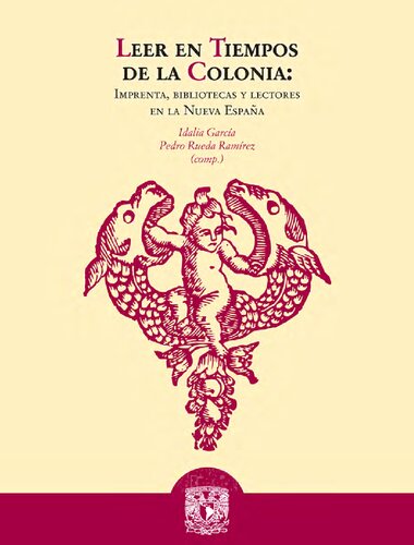 Libro: Leer en Tiempos de la Colonia: Imprenta, Bibliotecas y Lectores en la Nueva España