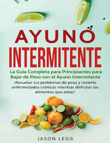 Ayuno Intermitente: La Guía Completa para Principiantes para Bajar de Peso con el Ayuno Intermitente (Libro en Español / Intermittent Fasting Spanish Book Version) (Spanish Edition)