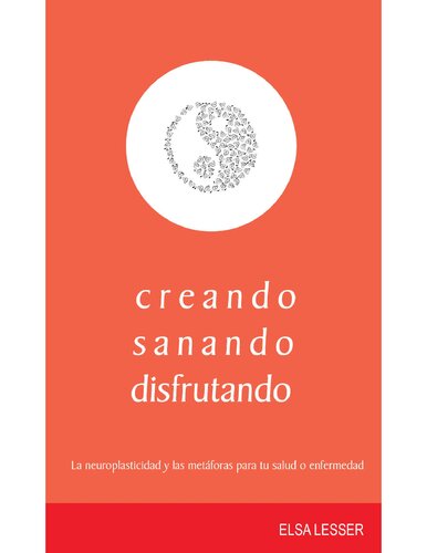 creando, sanando, disfrutando: La neuroplasticidad y las metáforas para tu salud o enfermedad (Autoayuda nº 7) (Spanish Edition)