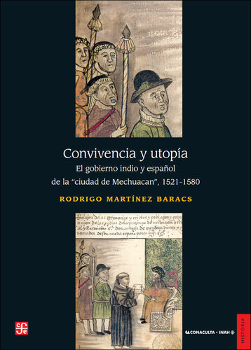 Convivencia y utopía. El gobierno indio y español de la ciudad de Mechuacan, 1521-1580 (Historia) (Spanish Edition)