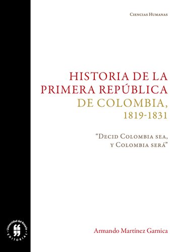 Historia de la primera República de Colombia, 1819-1831. “Decid Colombia sea, y Colombia será”