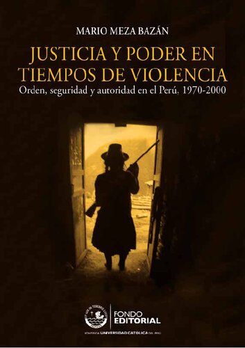 Justicia y poder en tiempos de violencia. Orden, seguridad y autoridad en el Perú, 1970-2000