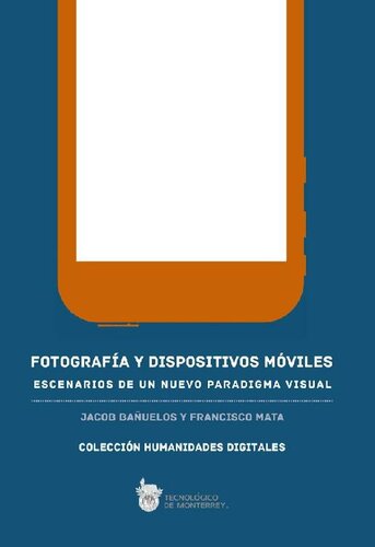 Fotografía y dispositivos móviles: Escenarios de un nuevo paradigma visual (Humanidades Digitales) (Spanish Edition)