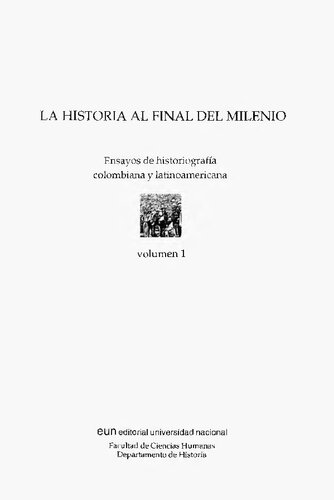 La Historia Al Final Del Milenio. Ensayos de historiografía colombiana y latinoamericana
