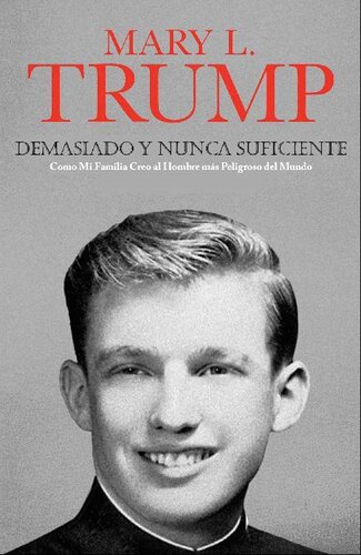 Demasiado y Nunca Suficiente, Como Mi Familia Creo al Hombre m?s Peligroso del Mundo, Mary L. Trump.