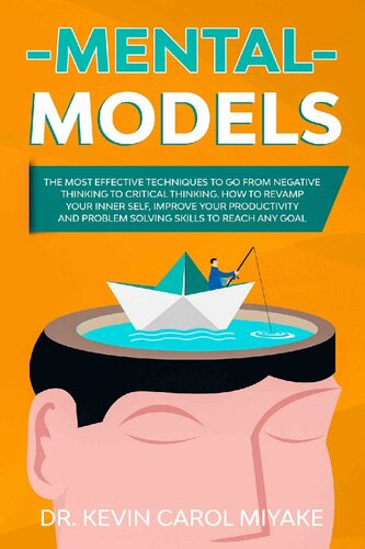 Mental Models: The Most Effective Techniques to go from Negative Thinking to Critical Thinking. How to Revamp Your Inner Self, Improve Your Productivity and Problem Solving Skills to Reach any Goal