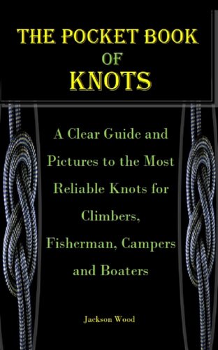 THE POCKET BOOK OF KNOTS: A Clear Guide and Pictures to the Most Reliable Knots for Climbers, Fisherman, Campers and Boaters