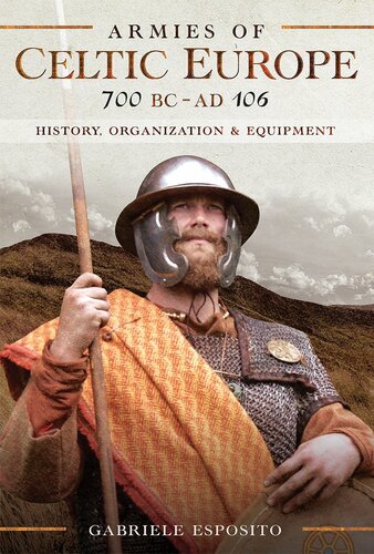 Armies of Celtic Europe 700 BC to AD 106: History, Organization and Equipment