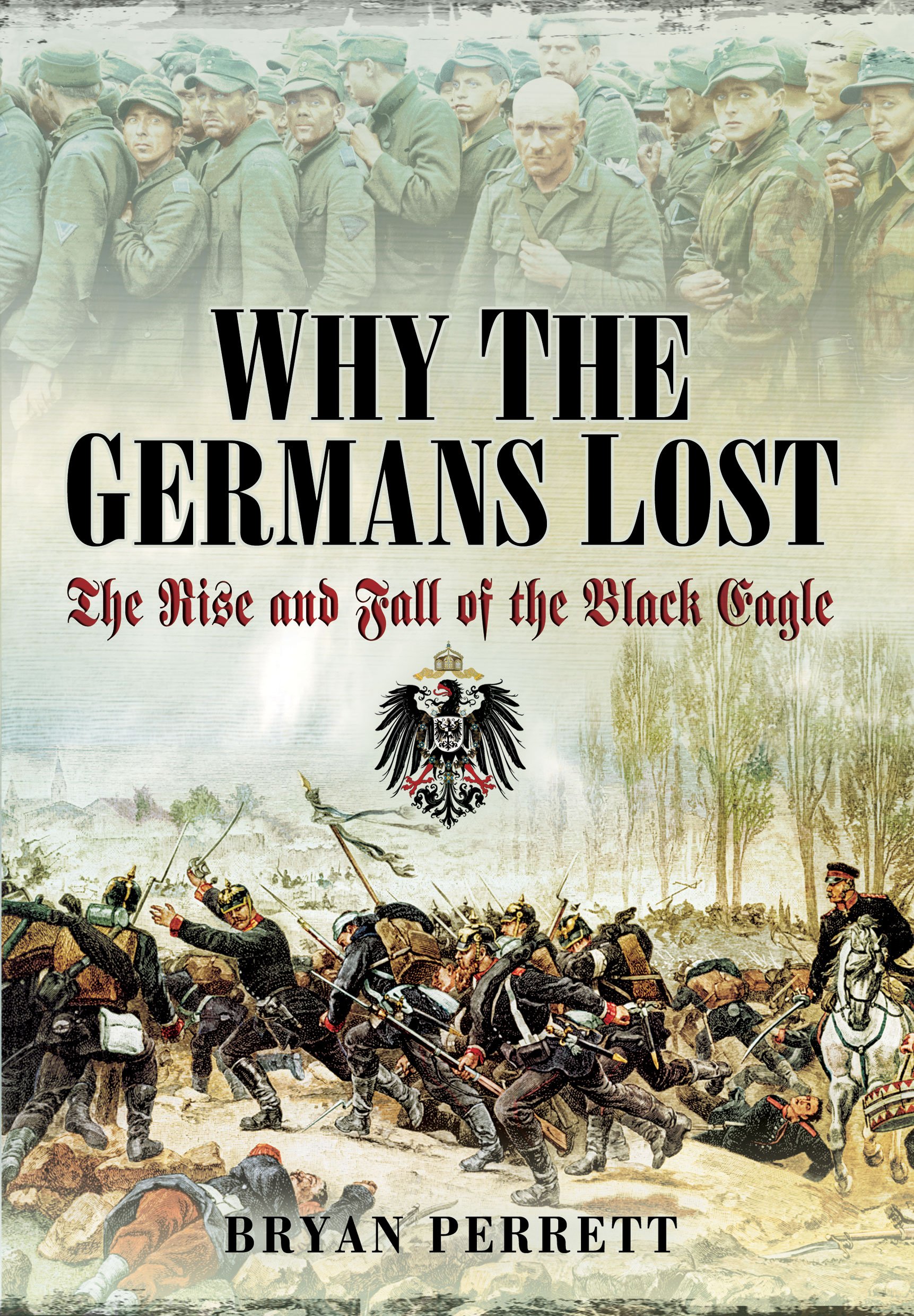 Why the Germans Lost: The Rise and Fall of the Black Eagle