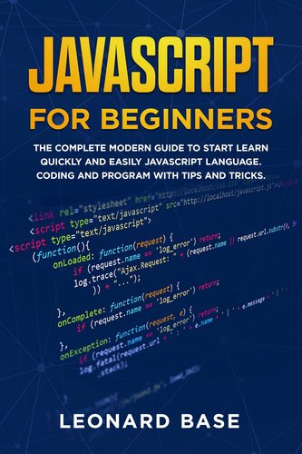 Javascript For Beginners: The Complete Modern Guide To Start Learn Quickly And Easily Javascript Language. Coding And Program With Tips And Tricks