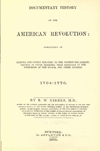 Documentary history of the American revolution : consisting of letters and papers relating to the contest for liberty, chiefly in South Carolina, from originals in the possession of the editor, and other sources, 1764-1776