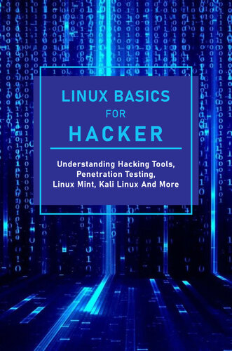 Linux Basics For Hacker: Understanding Hacking Tools, Penetration Testing, Linux Mint, Kali Linux And More: Kali Linux Hacking Commands