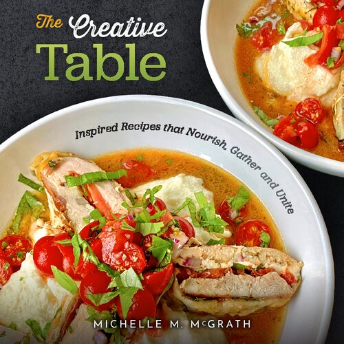 The Creative Table Inspired Recipes that Nourish, Gather and Unite