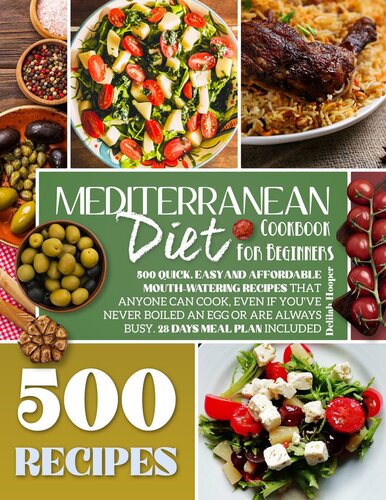 Mediterranean Diet Cookbook for Beginners: 500 Quick, Easy and Affordable Mouth-Watering Recipes that Anyone Can Cook, Even if You've Never Boiled an Egg ... are Always Busy. 28 Days Meal Plan Included