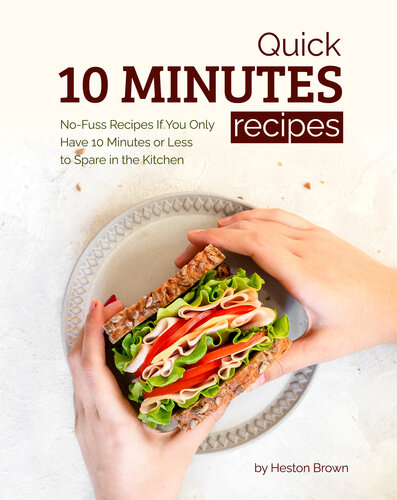 Quick 10 Minutes Recipes: No-Fuss Recipes If You Only Have 10 Minutes or Less to Spare in the Kitchen