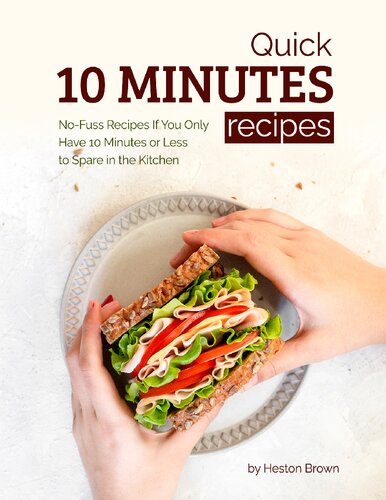 Quick 10 Minutes Recipes: No-Fuss Recipes If You Only Have 10 Minutes or Less to Spare in the Kitchen