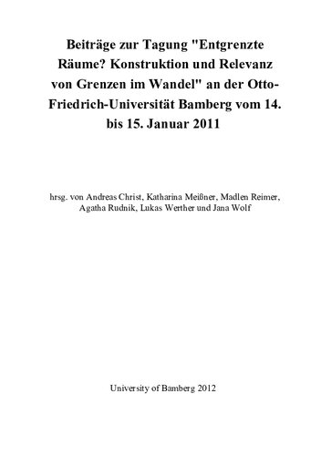 Beiträge zur Tagung "Entgrenzte Räume?: Konstruktion und Relevanz von Grenzen im Wandel" an der Otto-Friedrich-Universität Bamberg vom 14. bis 15. Januar 2011