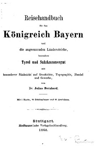 Reisehandbuch für das Königreich Bayern und die angrenzenden Länderstriche, besonders Tyrol und Salzkammergutmit besonderer Rücksicht auf Geschichte, Topographie, Handel und Gewerbe