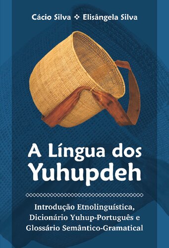 A Língua dos Yuhupdeh(Introdução Etnolinguística, Dicionário Yuhup-Português e Glossário Semântico-Gramatical)