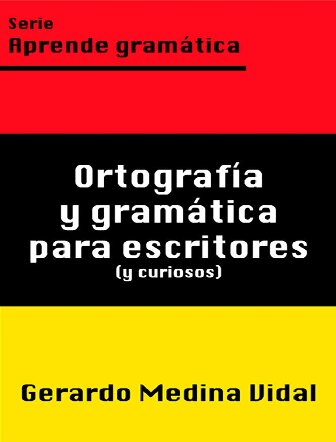 Ortografía y gramática para escritores y para curiosos (Aprende gramática nº 1) (Spanish Edition)