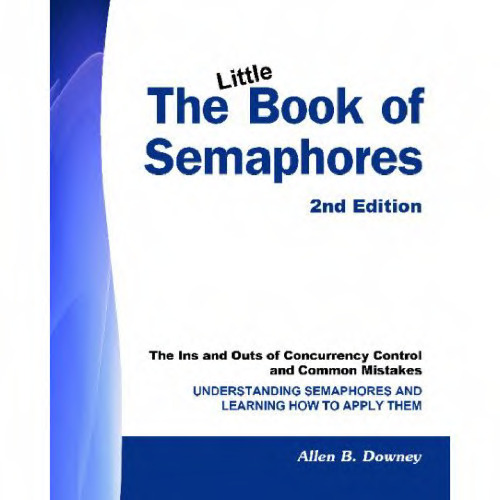 The Little Book of Semaphores: The Ins and Outs of Concurrency Control.: