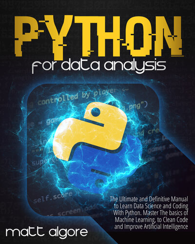 Python For Data Analysis: The Ultimate and Definitive Manual to Learn Data Science and Coding With Python. Master The basics of Machine Learning, to Clean Code and Improve Artificial Intelligence
