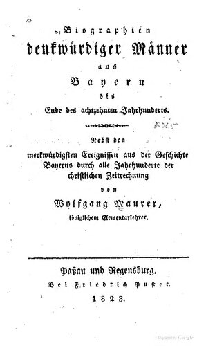 Biographien denkwürdiger Männer aus Bayern bis Ende des achtzehnten Jahrhunderts; nebst den merkwürdigsten Ereignissen aus der Geschichte Bayerns durch alle Jahrhunderte christlicher Zeitrechnung