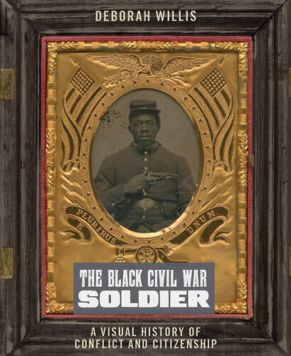 The Black Civil War Soldier: A Visual History of Conflict and Citizenship