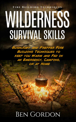 Wilderness Survival Skills - Fire Building Techniques: For Camping, Bushcraft, and Preppers