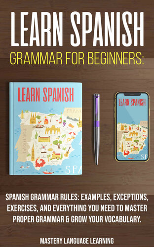 Learn Spanish Grammar For Beginners: Spanish Grammar Rules: Examples, Exceptions, Exercises, and Everything You Need to Master Proper Grammar & Grow Your ... (Learn Spanish For Beginners Book 1)