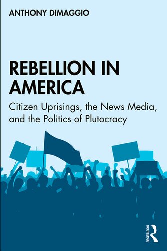 Rebellion in America: Citizen Uprisings, the News Media, and the Politics of Plutocracy
