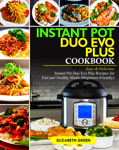 Instant Pot Duo Evo Plus Cookbook: Easy & Delicious Instant Pot Duo Evo Plus Recipes For Fast And Healthy Meals (Beginners Friendly)