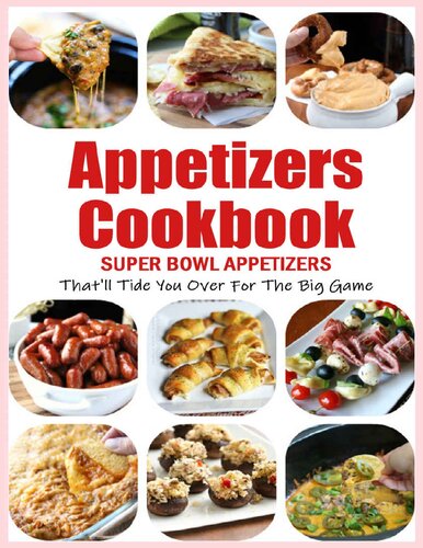 Appetizers Cookbook: Super Bowl Appetizers That'll Tide You Over For The Big Game: Appetizers Recipes Cookbook
