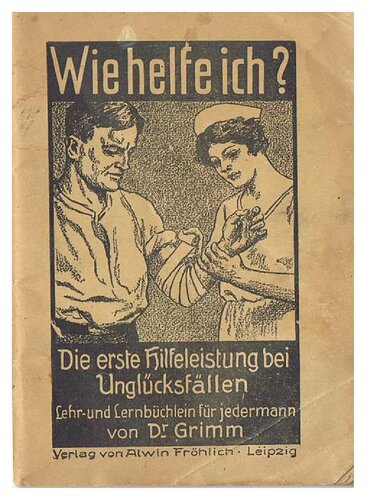 Wie Helfe ich? Erste Hilfeleistungen bei Ungluecksfaellen. Lehr- und Lernbuechlein fuer Jedermann