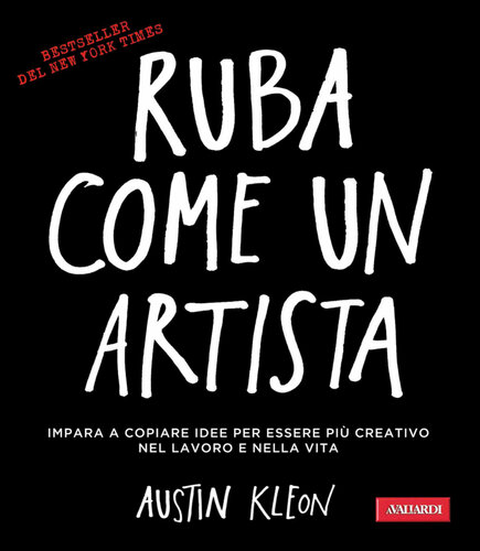 Ruba come un artista. Impara a copiare idee per essere più creativo nel lavoro e nella vita
