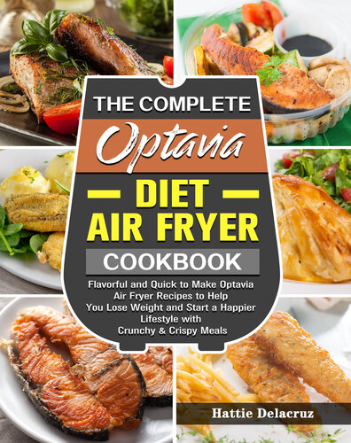 The Complete Optavia Diet Air Fryer Cookbook: Flavorful and Quick to Make Optavia Air Fryer Recipes to Help You Lose Weight and Start a Happier Lifestyle with Crunchy & Crispy Meals