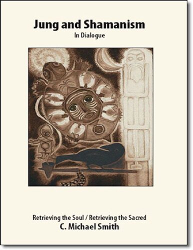 Jung and Shamanism in Dialogue: Retrieving the Soul, Retrieving the Sacred