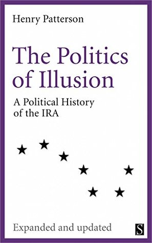 The Politics of Illusion: A Political History of Sinn Féin and the IRA
