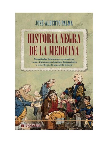 Historia negra de la medicina: Sanguijuelas, lobotomías, sacamantecas y otros tratamientos absurdos, desagradables y terroríficos a lo largo de la historia