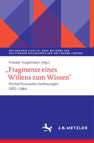 Fragmente eines Willens zum Wissen: Michel Foucaults Vorlesungen 1970 - 1984 (Philosophie & Kritik. Neue Beiträge zur politischen Philosophie und Kritischen Theorie)