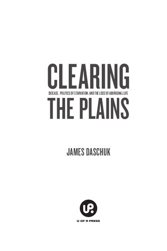 Clearing the Plains: Disease, Politics of Starvation, and the Loss of Aboriginal Life