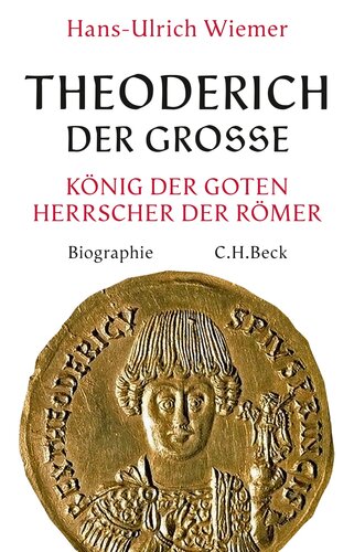 Theoderich der Große: König der Goten - Herrscher der Römer. Eine Biographie
