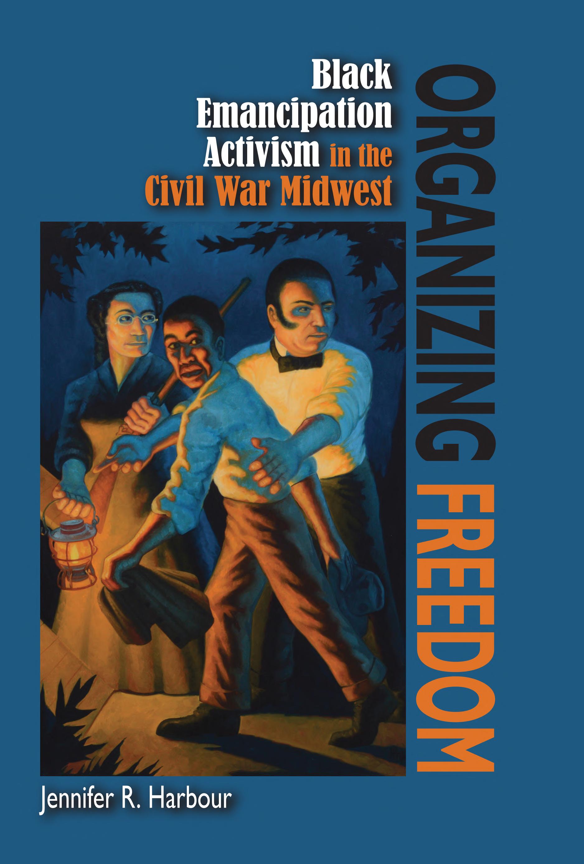 Organizing Freedom: Black Emancipation Activism in the Civil War Midwest