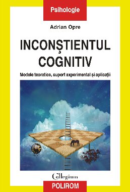 Inconștientul cognitiv. Modele teoretice, suport experimental și aplicații