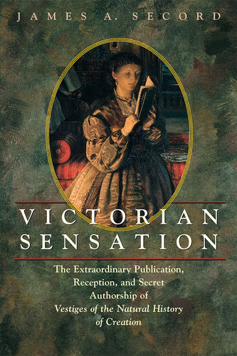 Victorian Sensation: The Extraordinary Publication, Reception, and Secret Authorship of Vestiges of the Natural History of Creation