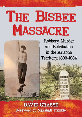 The Bisbee Massacre: Robbery, Murder and Retribution in Arizona Territory, 1883-1884