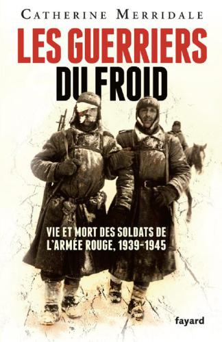 Les Guerriers du froid: Vie et mort des soldats de l’armée rouge, 1939-1945