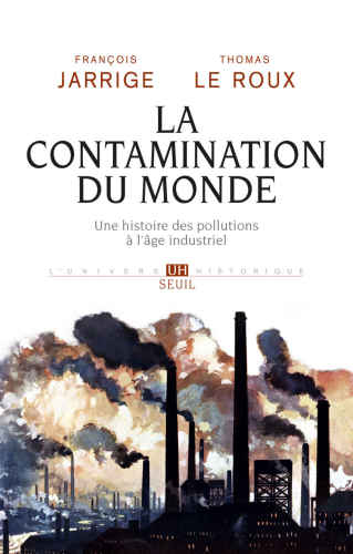 La Contamination du monde - Une histoire des pollutions à l’âge industriel