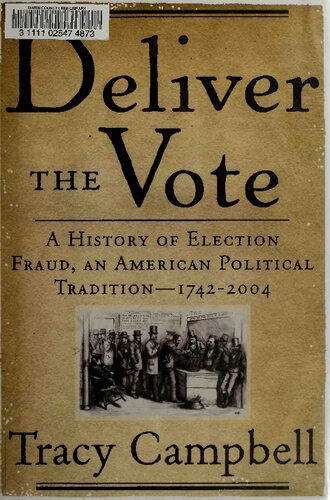 Deliver the Vote: A History of Election Fraud, an American Political Tradition-1742-2004