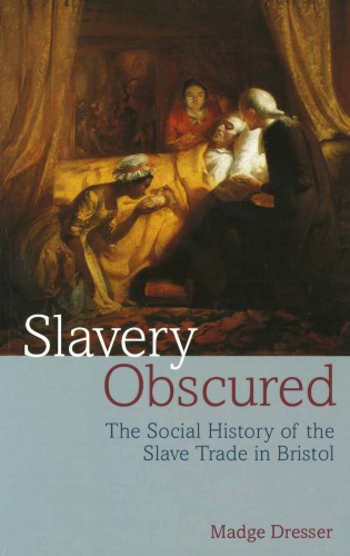 Slavery obscured : the social history of the slave trade in an English provincial port